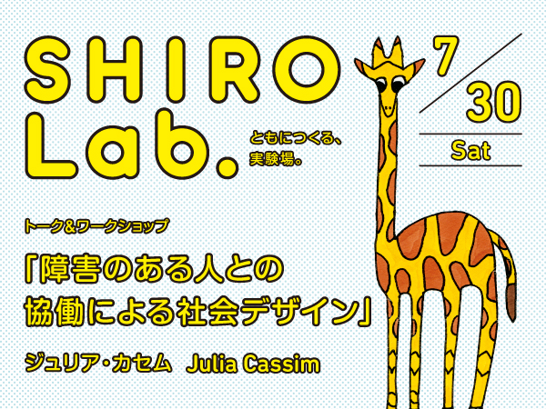 【SHIRO Lab. トーク&ワークショップ】「障害のある人との協働による社会デザイン」
