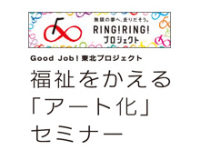 福祉をかえる『アート化』セミナー＠宮城・福島・岩手