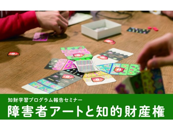 【情報発信協力】知財学習プログラム報告セミナーin関西「障害者アートと知的財産権」
