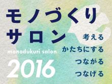 【参加者募集中！】モノづくりサロン2016